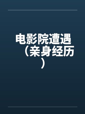 电影院遭遇（亲身经历）by佚名笔趣阁无弹窗封面