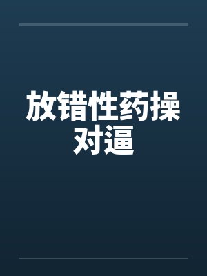 放错性药操对逼by佚名笔趣阁无弹窗封面