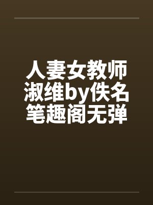 人妻女教师淑维by佚名笔趣阁无弹窗