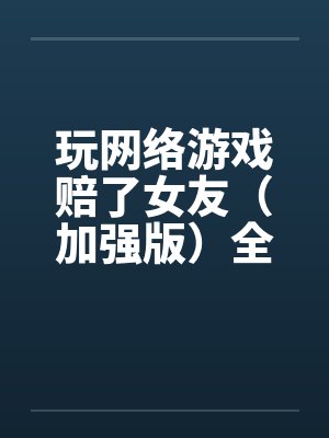 玩网络游戏赔了女友（加强版）全文完-5月9日更新笔趣阁无弹窗封面